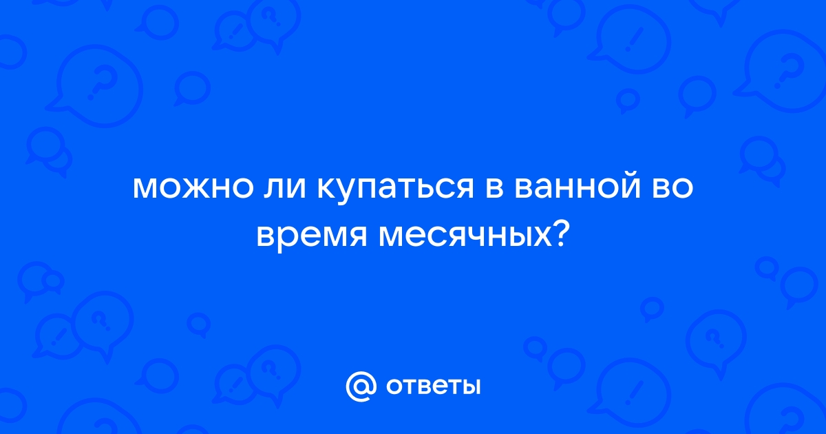 Чего нельзя делать во время менструации?