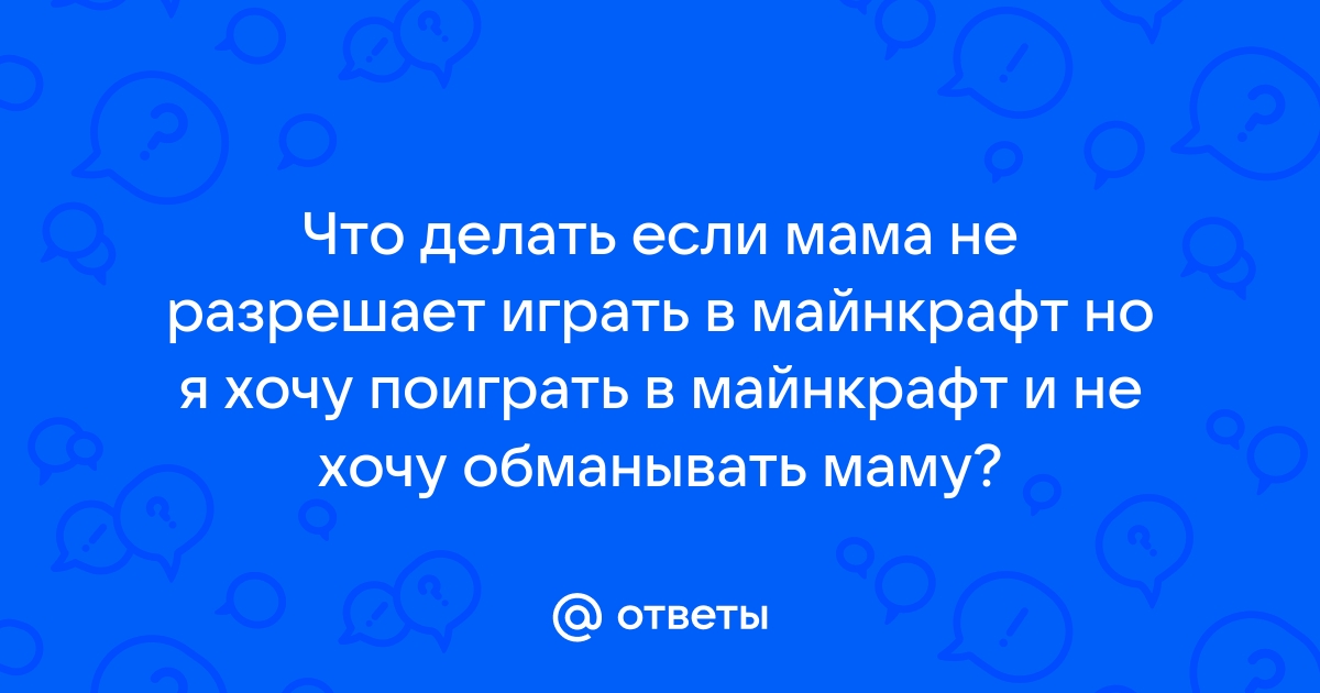 Что делать если мама не разрешает играть в компьютер