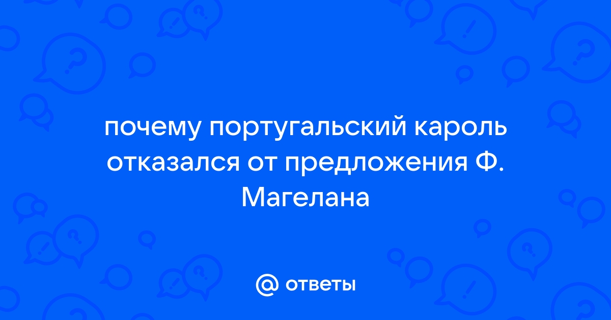 Почему португальский король отказался от предложения Ф. Магеллана?