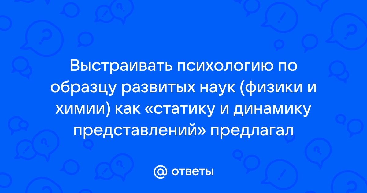 Выстраивать психологию по образцу развитых наук как статистику и динамику представлений предлагал