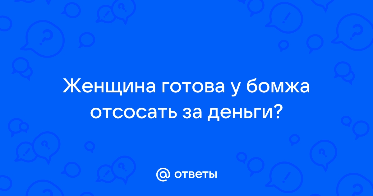 Порно видео отсосала член у бомжа