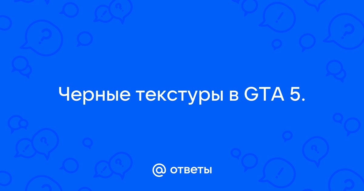 Что делать если текстуры в гта не грузятся текстуры