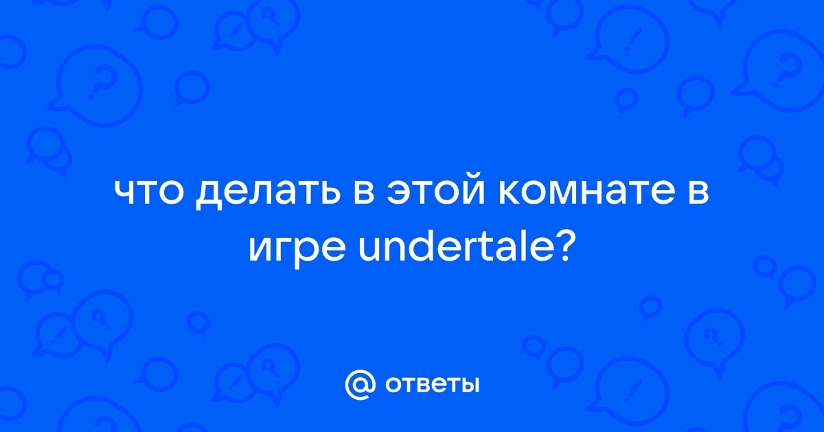 Андертейл что будет если зайти в комнату онлайн