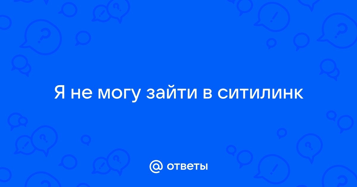 Не могу зайти на ситилинк с телефона