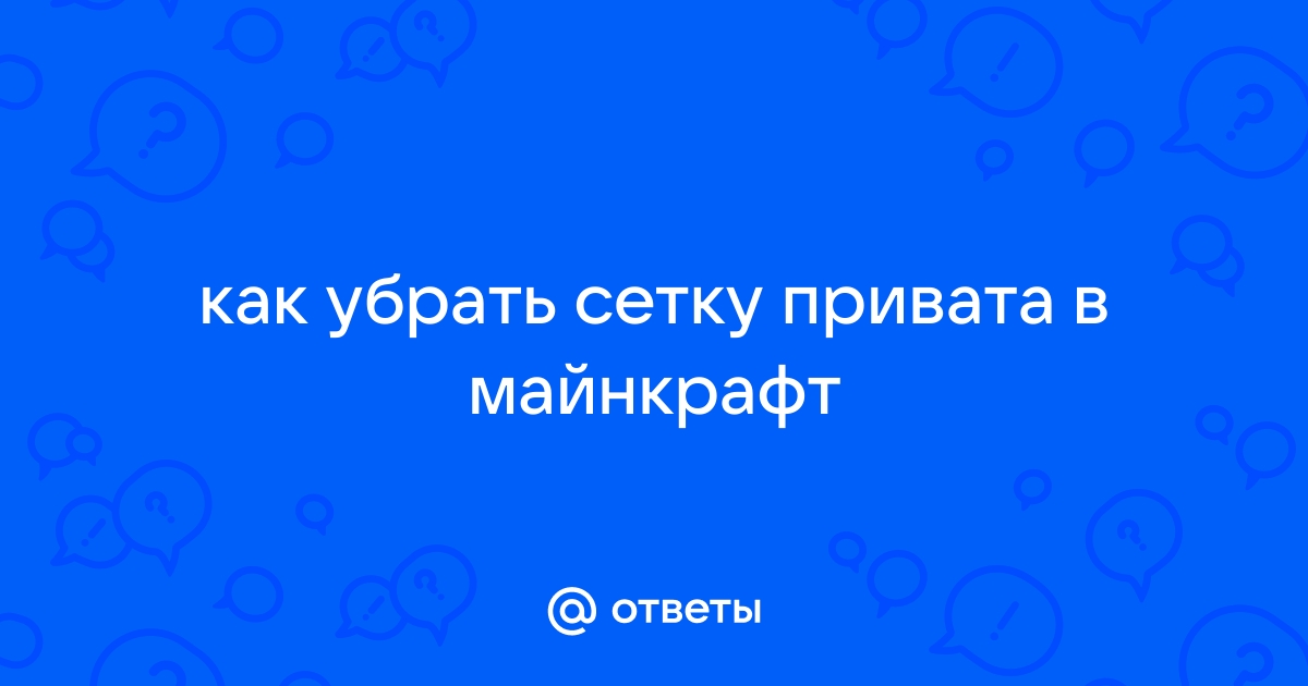 Как убрать сетку привата в майнкрафт