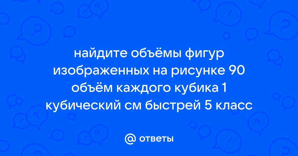 Найдите объем фигур изображенных на рисунке 90 объем каждого кубика