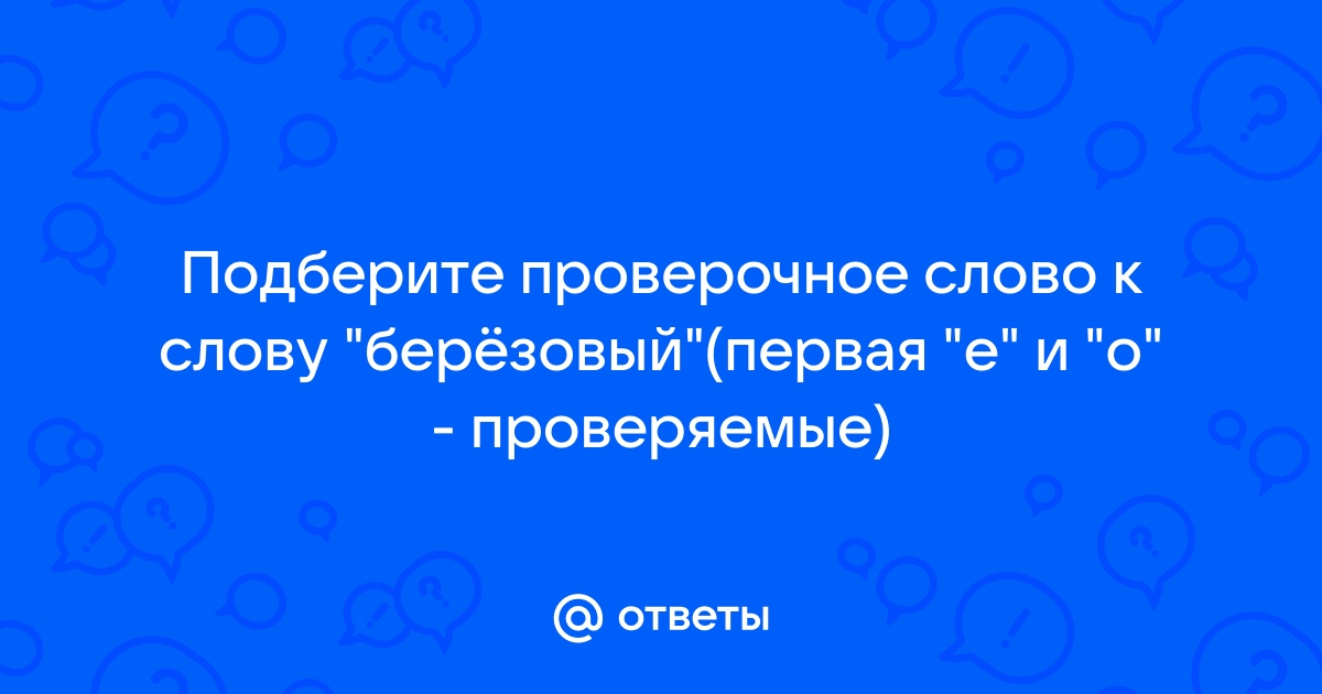 Проверочное слово березовый: первая е