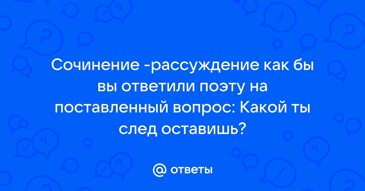 Сочинение рассуждение какой ты след оставишь