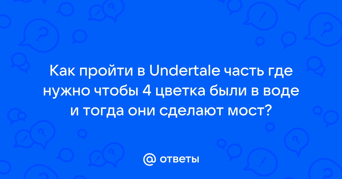 Как построить цветочный мост в андертейл