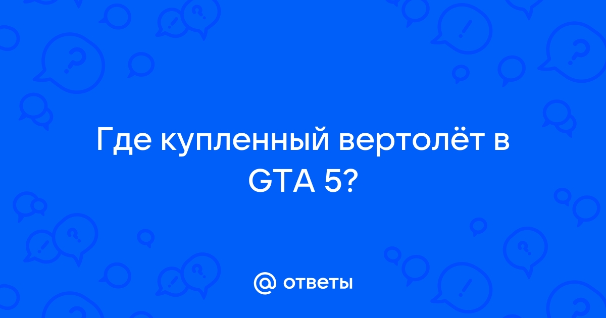 Как достать вертолет в ГТА 5?