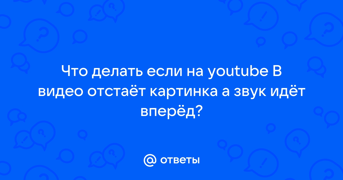 Что делать если картинка отстает от звука