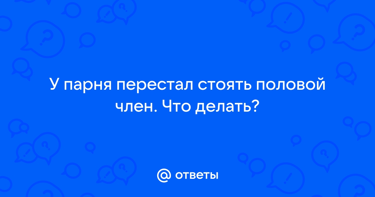 Что делать, если резко перестал вставать член?