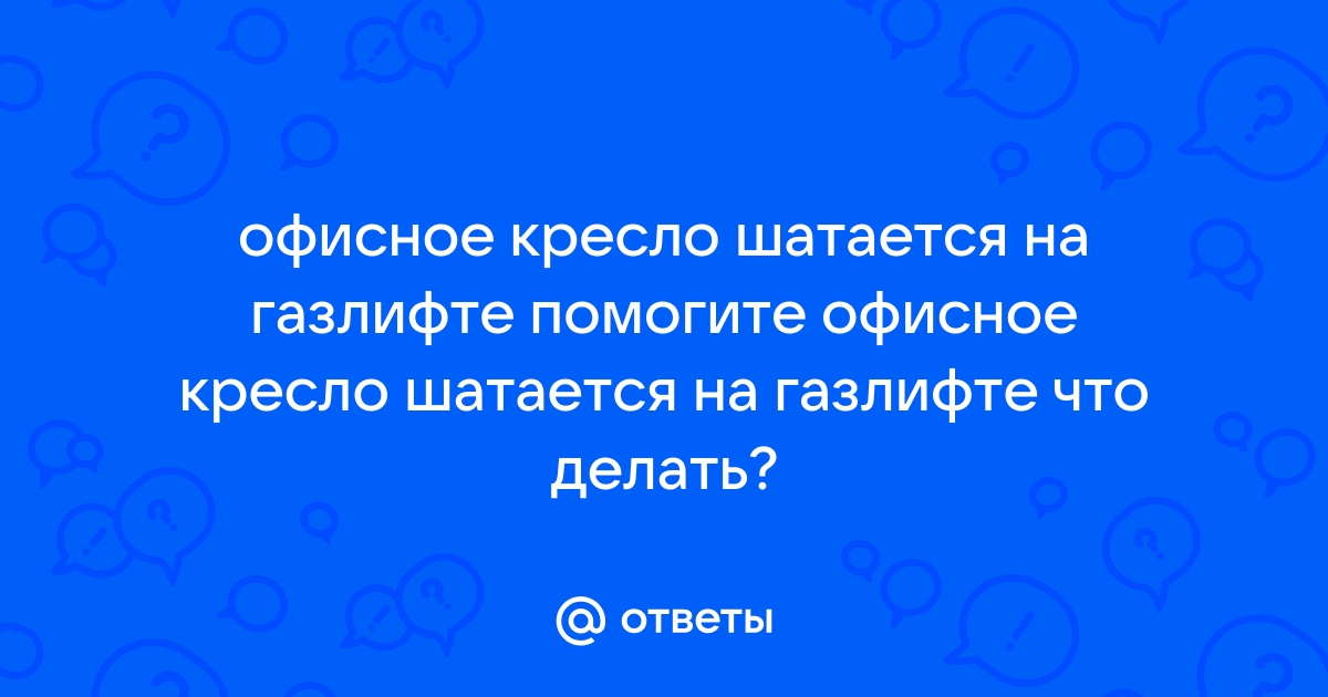 Шатается газлифт в кресле