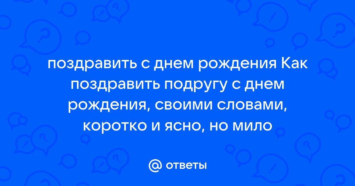 Поздравления и пожелания с днем рождения от себя своими словами короткие