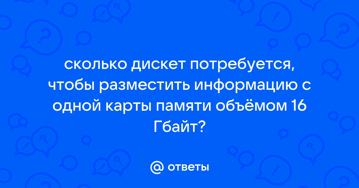 Найди сколько дискет потребуется чтобы разместить информацию с одной карты памяти объемом 8 гбайт