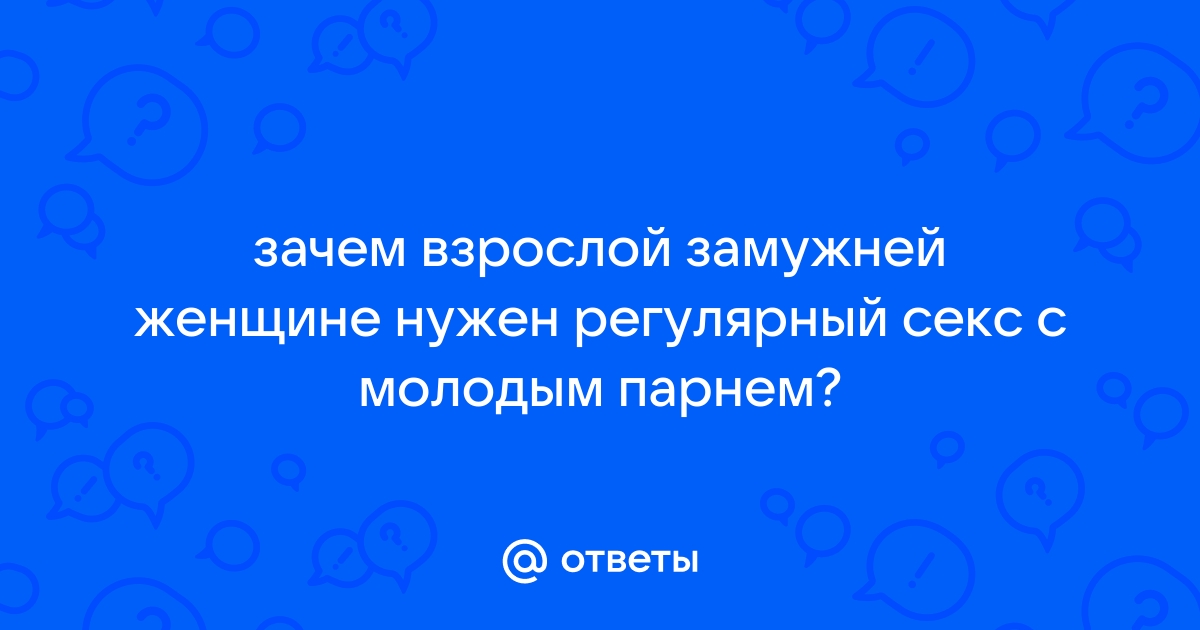 Порно рассказы: Молодой для зрелой замужней - секс истории без цензуры