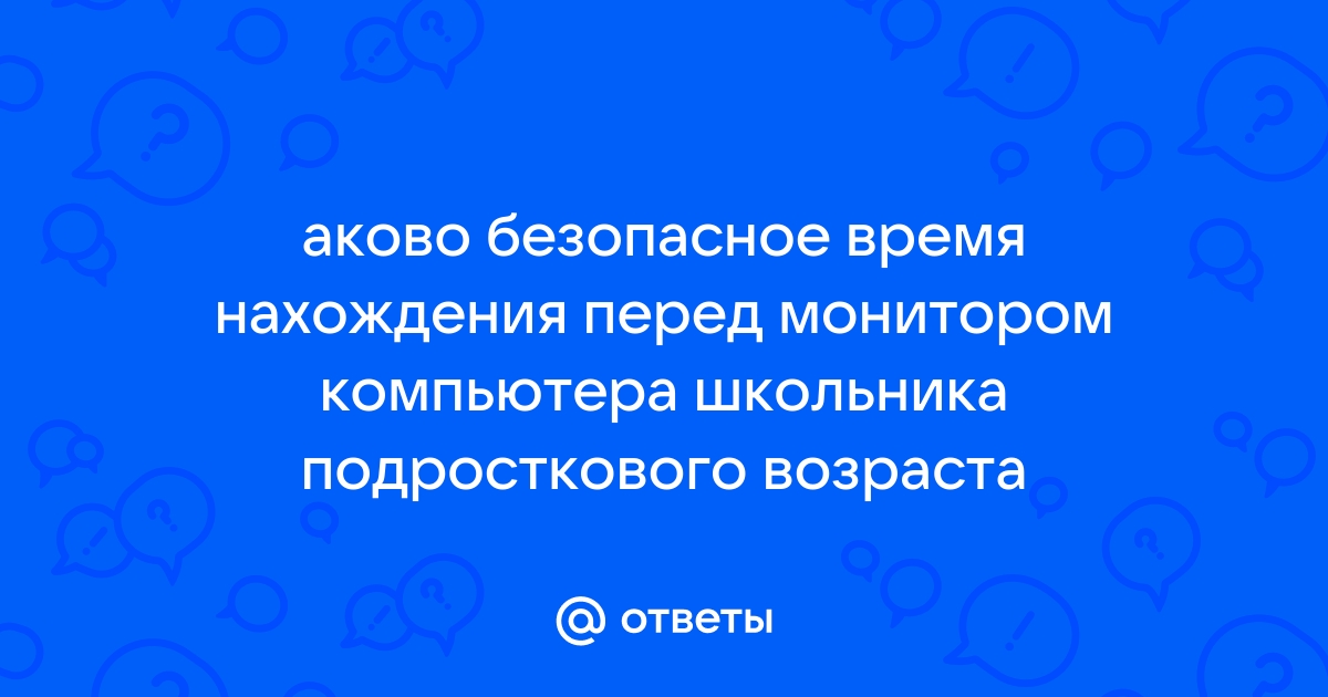 Какого безопасное время нахождения перед экраном работающего компьютера