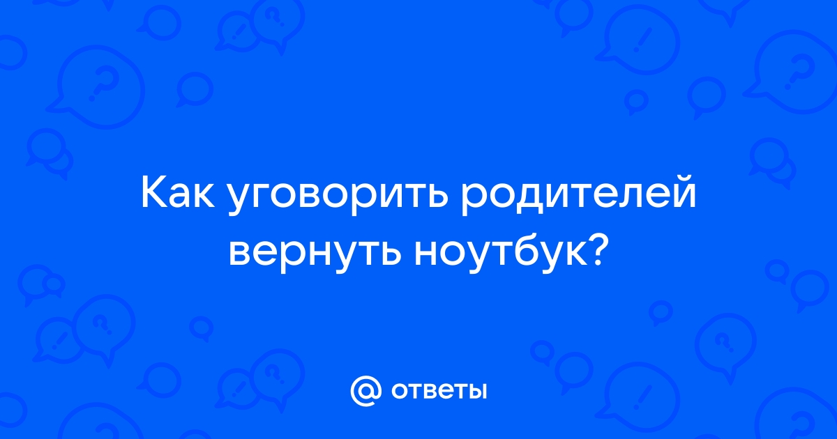 Как уговорить родителей вернуть компьютер