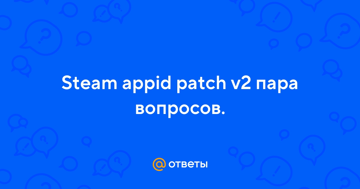 Ответы Mail.Ru: Steam Appid Patch V2 Пара Вопросов.