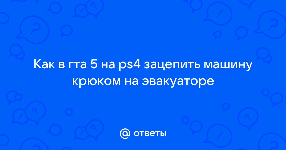 Ответы Mail.ru: Как в гта 5 на ps4 зацепить машину крюком на эвакуаторе