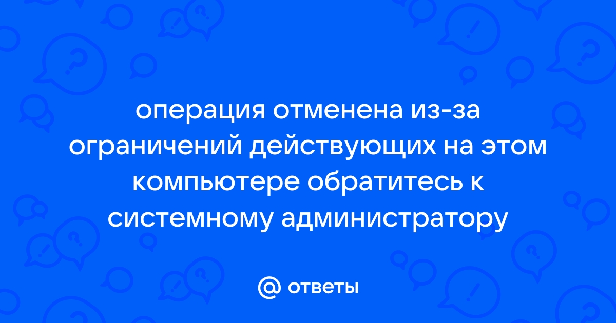 Операция отменена из за ограничений действующих на этом компьютере обратитесь к администратору