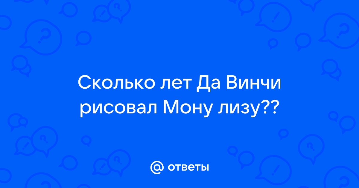 Сколько да винчи рисовал мону лизу