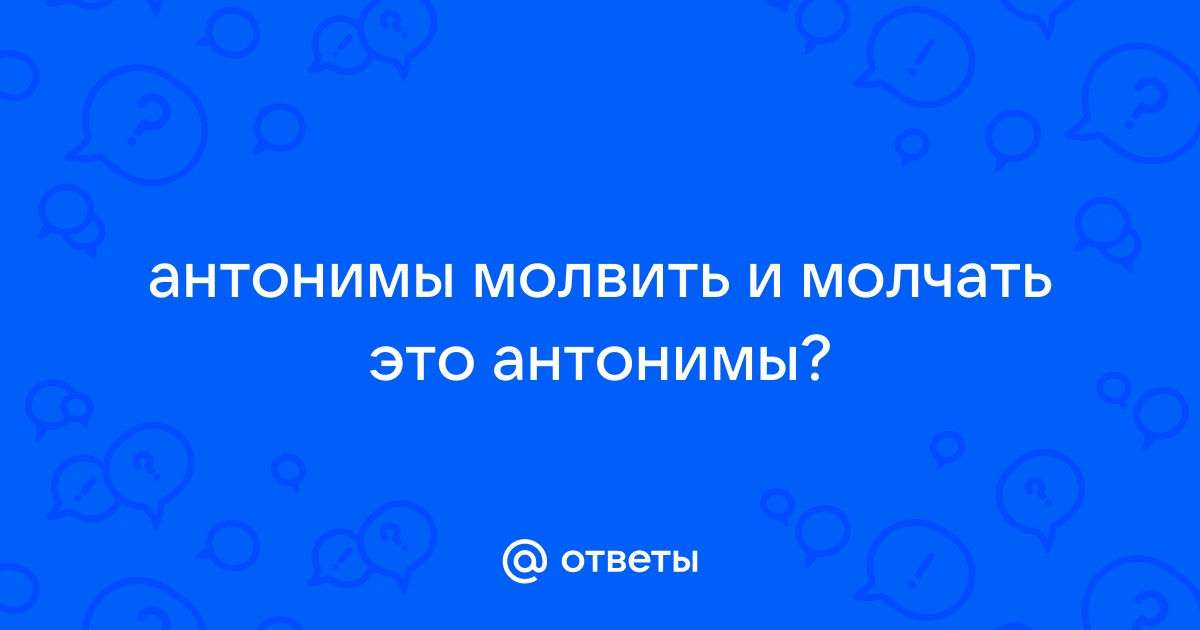 Антоним к слову молчать