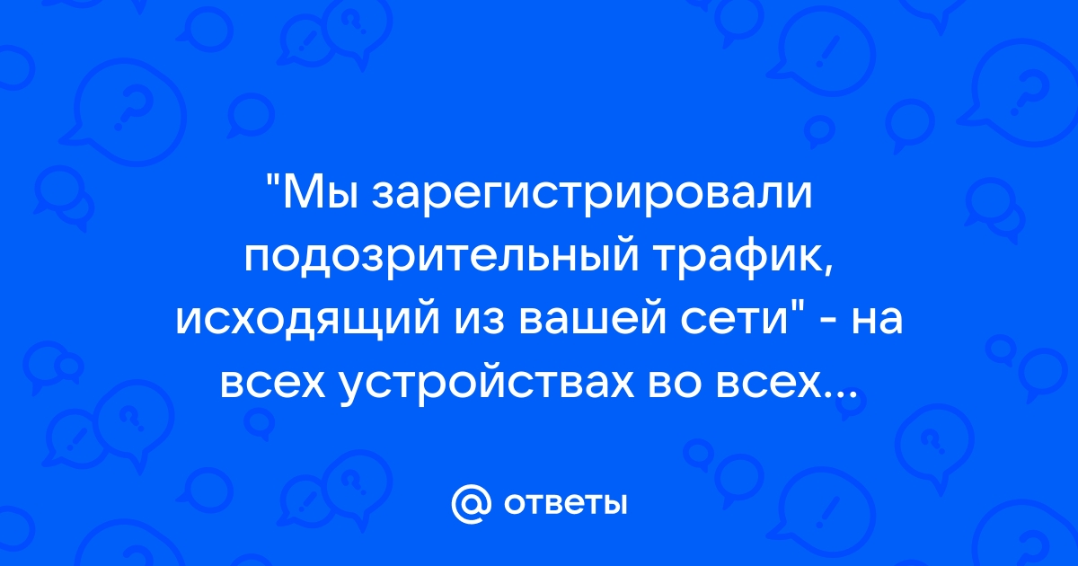 Мы зарегистрировали подозрительный трафик, исходящий из вашей сети