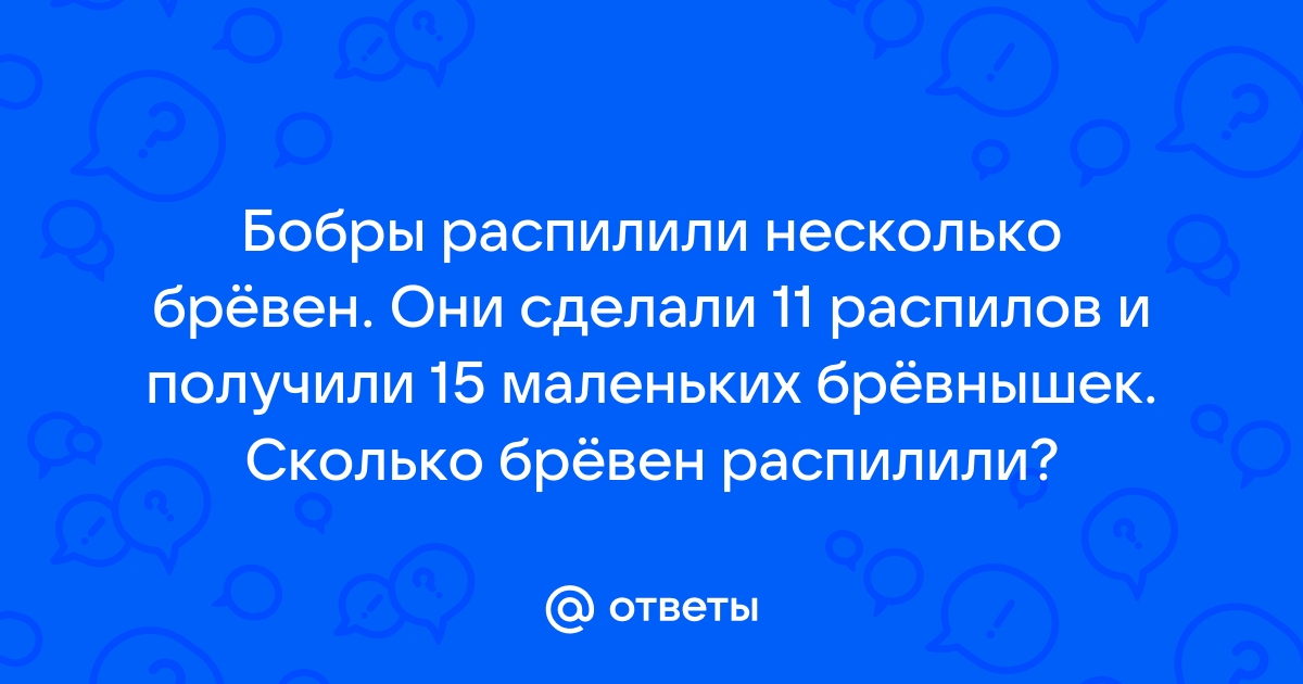 Бобры распилили несколько бревен они сделали 11