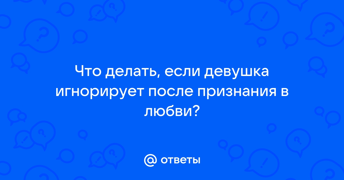 10 причин почему девушка игнорирует и что делать в таких случаях?