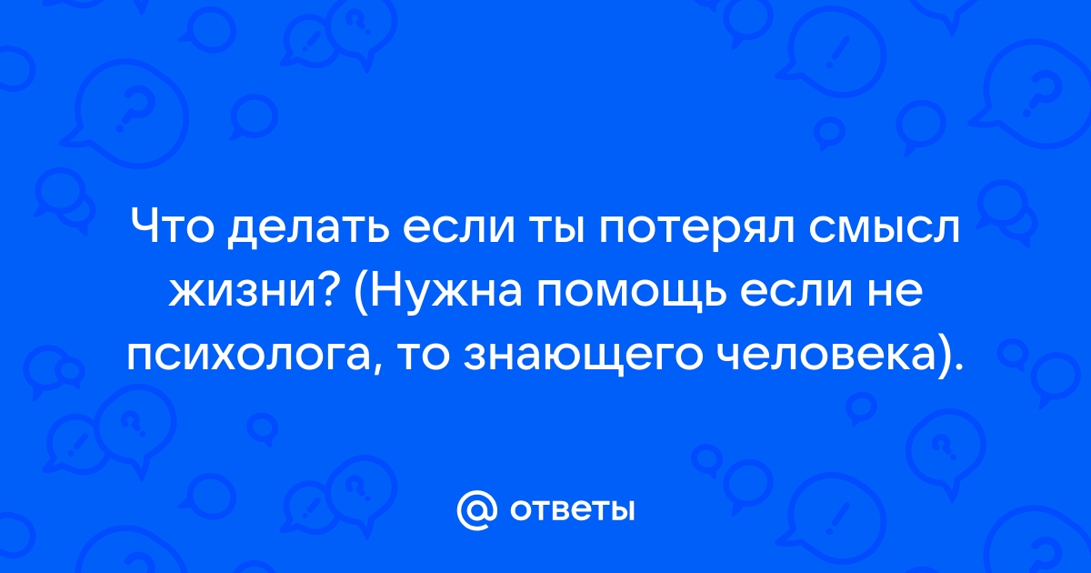 Что делать, если потерялся смысл жизни и появились мысли о суициде?