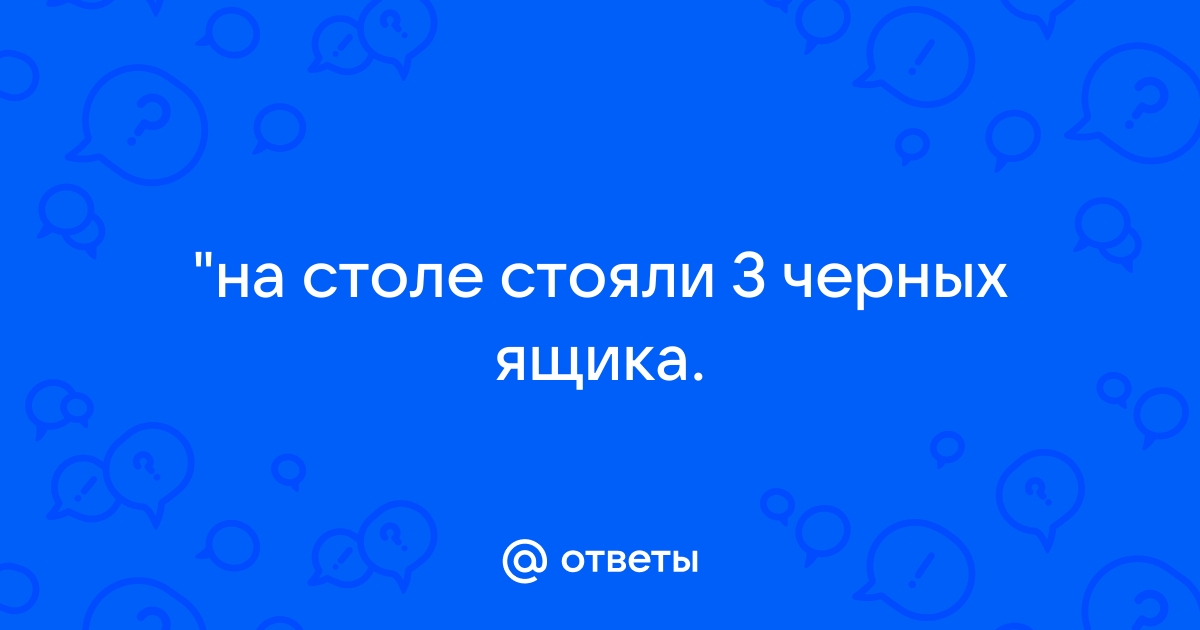 На столе стоят три одинаковых ящика