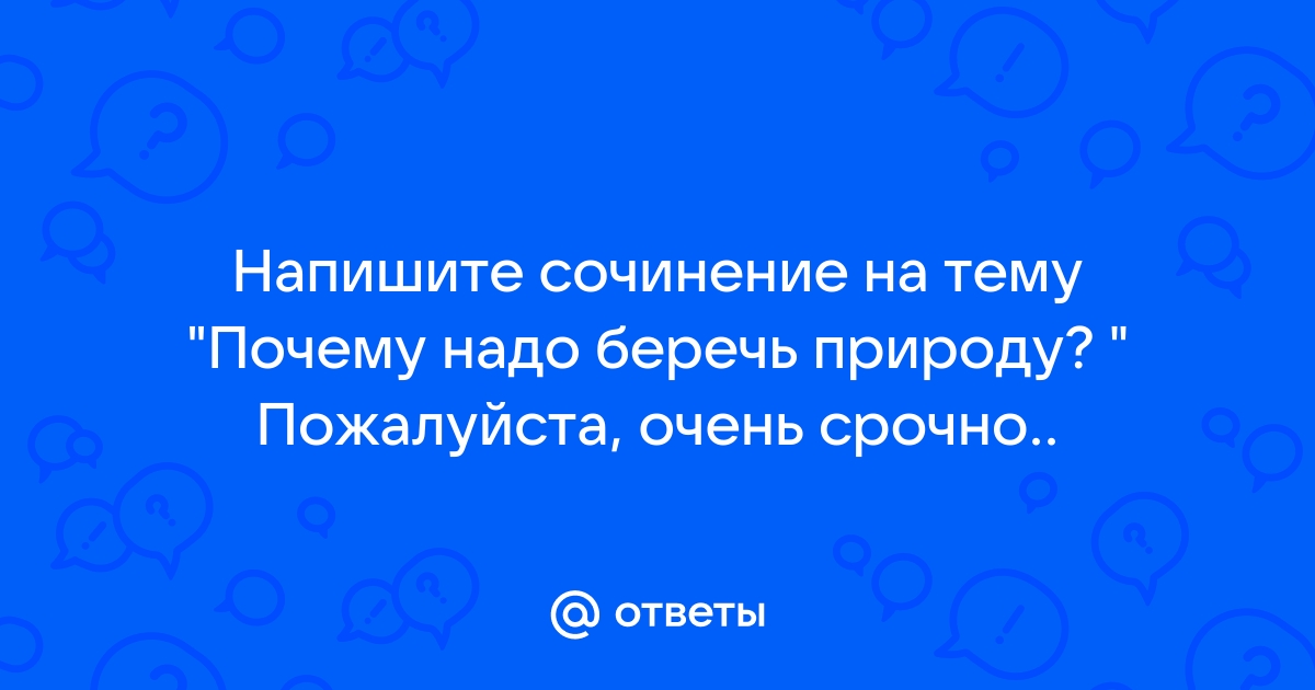 Сочинение «Почему необходимо беречь природу?» | Контент-платформа zamkitu.ru