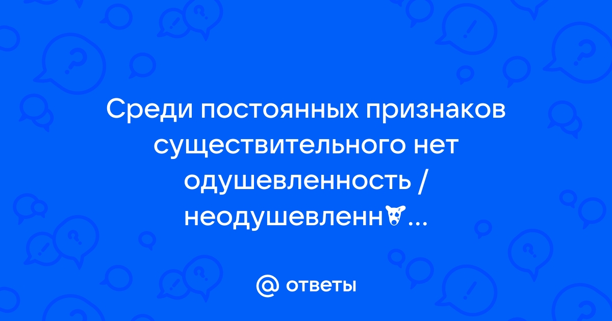 Среди постоянных признаков имени существительного нет