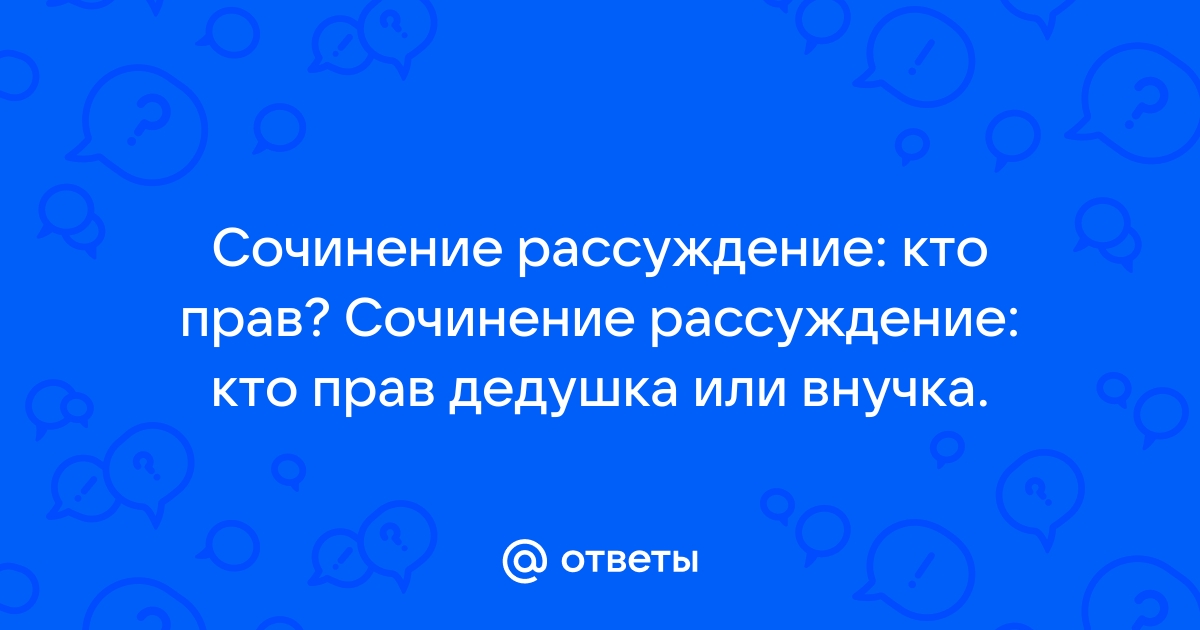 Сочинение рассуждение кто прав дедушка или внучка 6 класс по плану