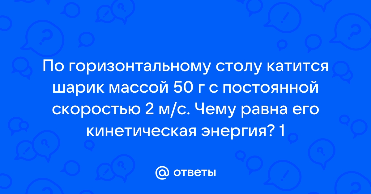 По горизонтальному столу катится шарик массой