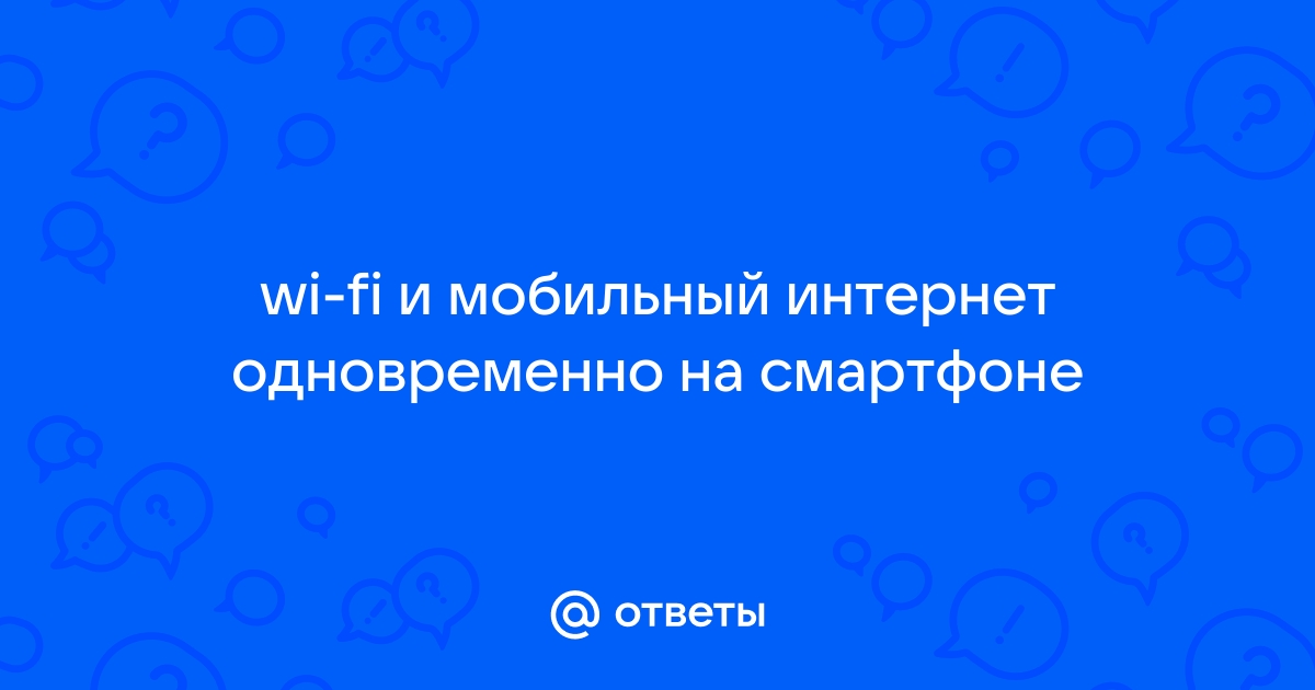 Как использовать wifi и мобильный интернет одновременно