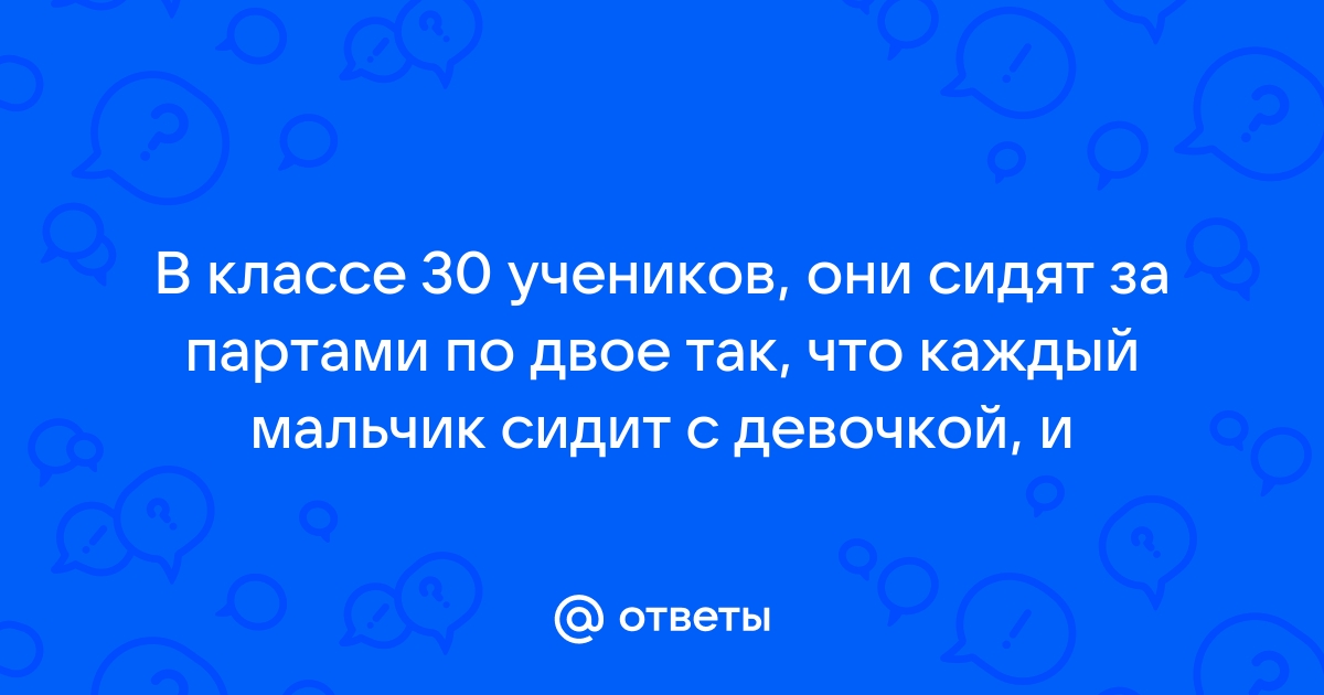 В классе 30 учеников они сели за парты по двое так