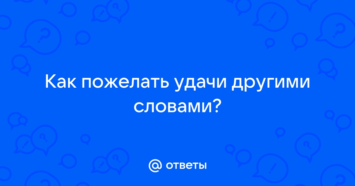 Что пожелать вместо удачи