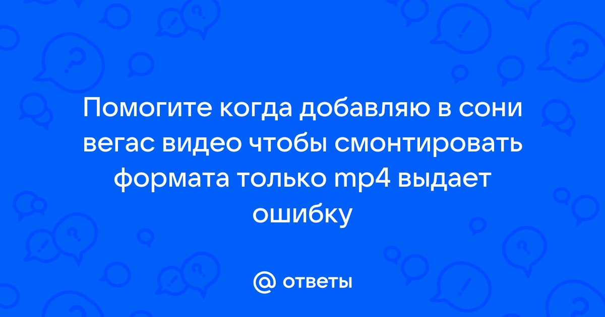 При сохранении видео в сони вегас выдает ошибку