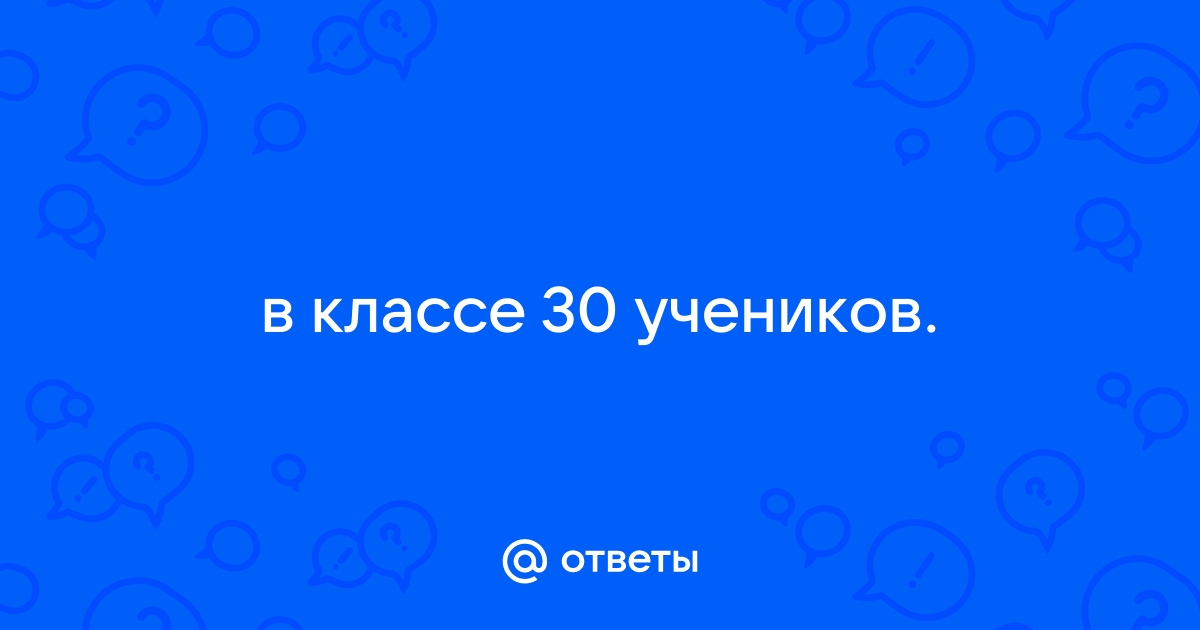 В классе 30 учеников они сели за парты