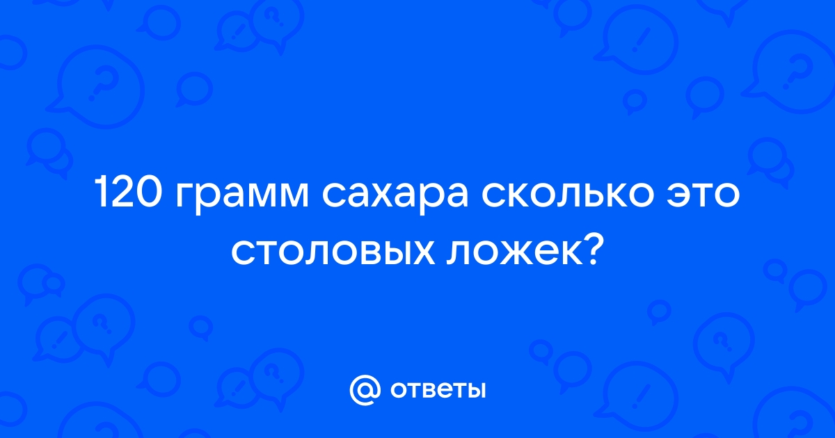 Как отмерить 120 грамм сахара? 120 грамм сахара – это сколько ложек?