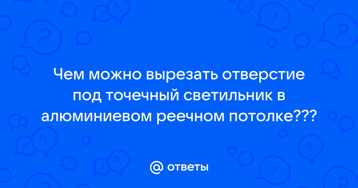 Как вырезать отверстие в реечном потолке под светильник