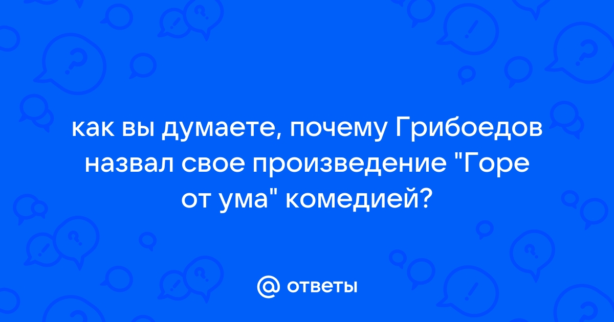 Сочинение на тему: «Смысл названия комедии «Горе от ума»»