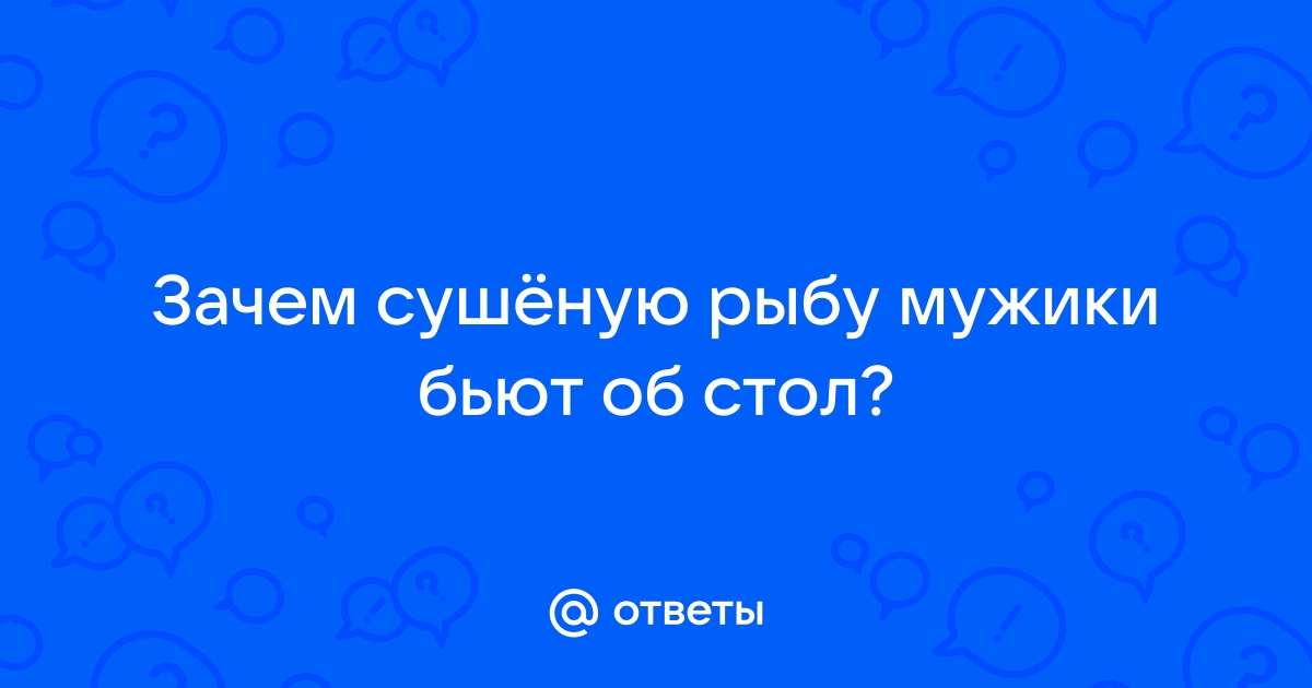 Зачем вяленую рыбу бьют об стол