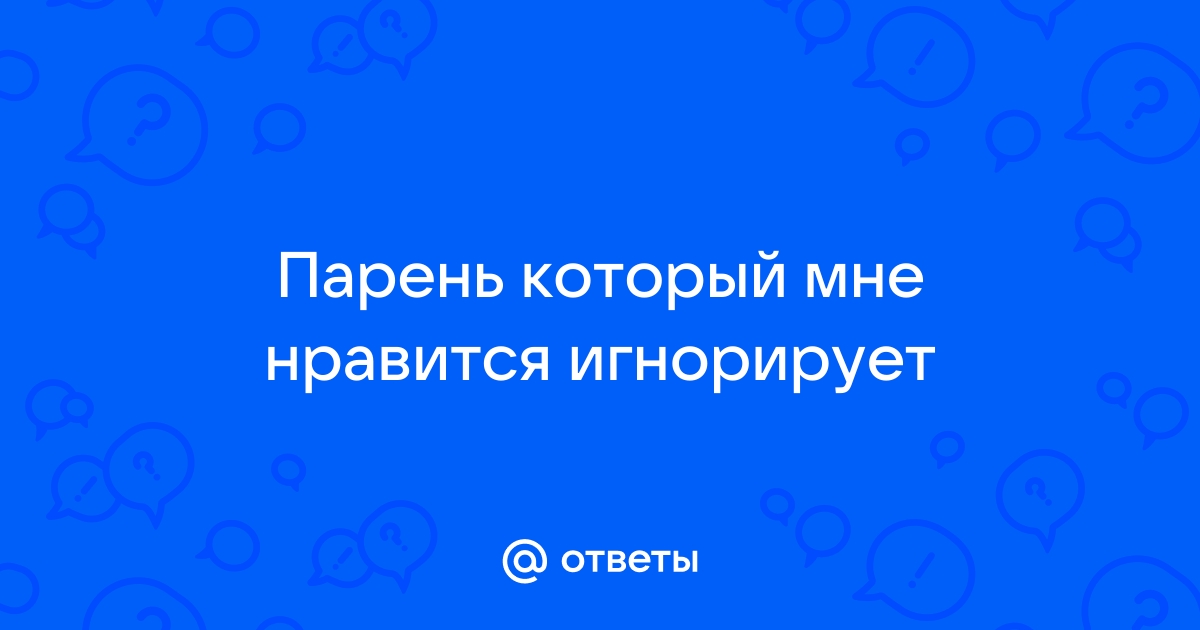 Почему парень игнорирует девушку, которая ему нравится