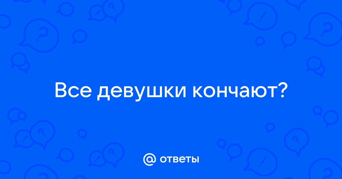 Все ли девушки кончают жидкостью - Сексология - Пикап Форум