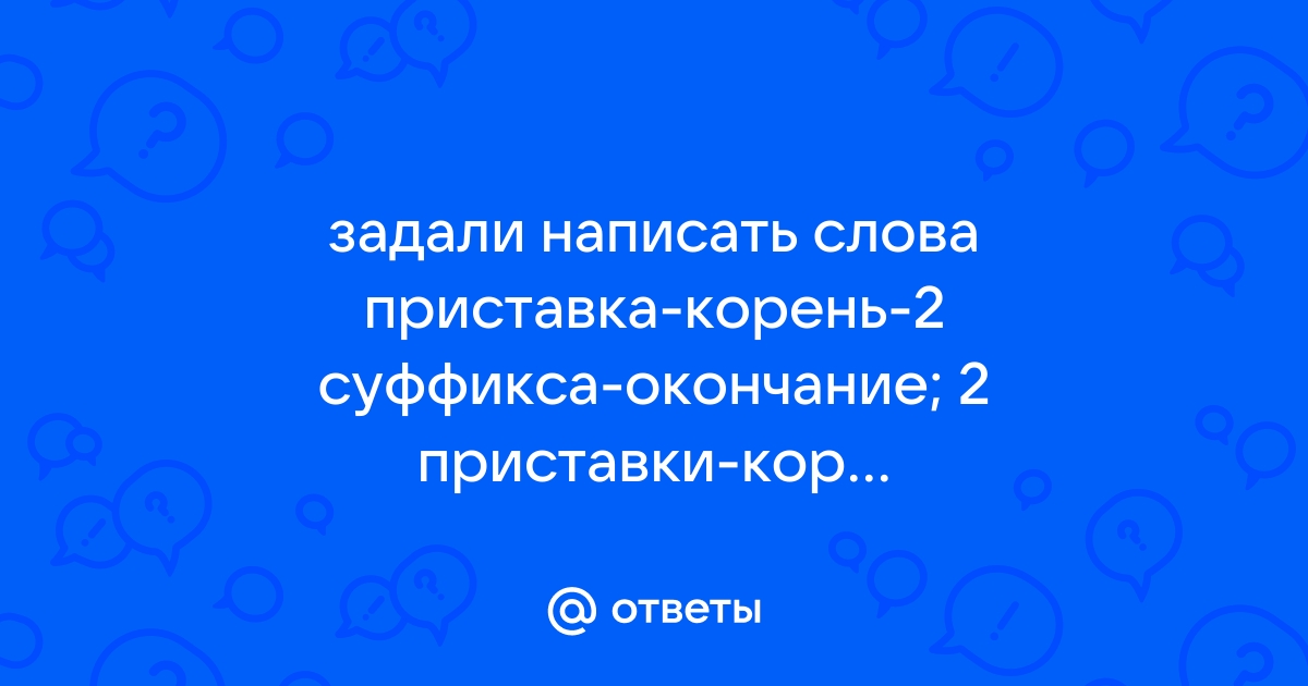 Приставку, корень, два суффикса и окончание имеют все слова ряда? (см. внутри) — Спрашивалка