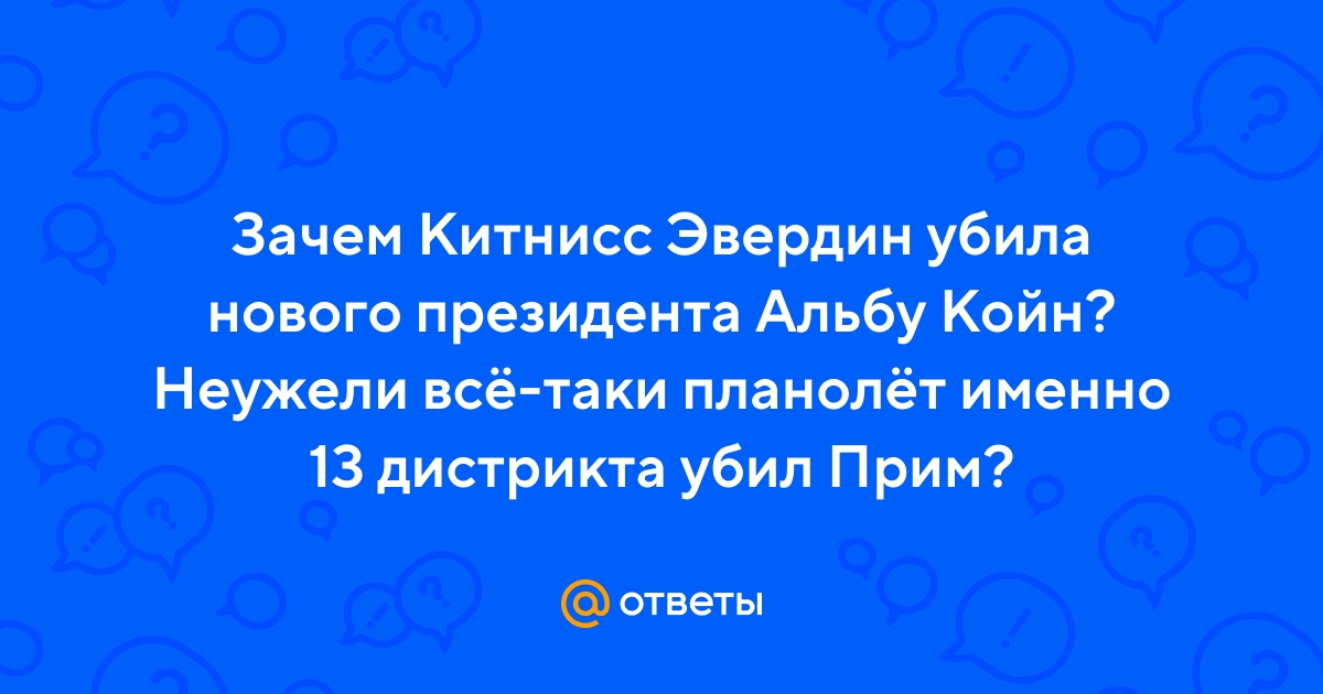 Ответы Mail.ru: Зачем Китнисс Эвердин убила нового президента Альбу Койн?  Неужели всё-таки планолёт именно 13 дистрикта убил Прим?