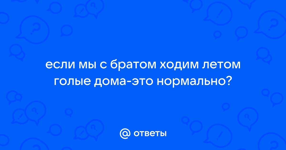 Как ходить голым по квартире, когда родителей нет дома